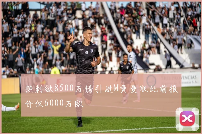 热刺欲8500万镑引进M费曼联此前报价仅6000万欧
